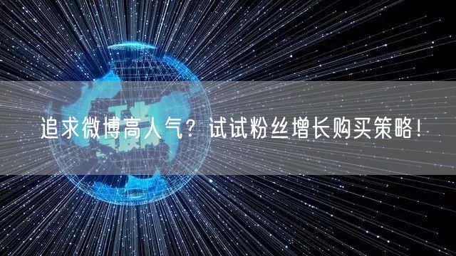 追求微博高人气？试试粉丝增长购买策略！