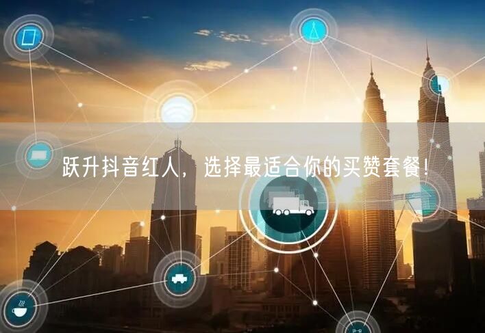 跃升抖音红人，选择最适合你的买赞套餐！