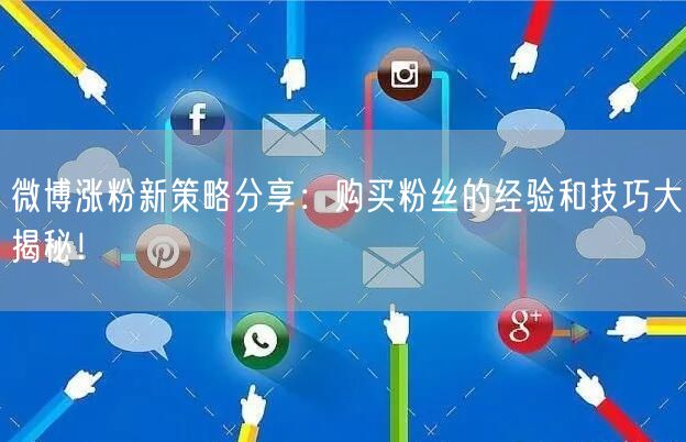 微博涨粉新策略分享：购买粉丝的经验和技巧大揭秘！
