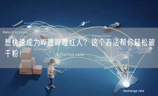 想快速成为哔哩哔哩红人？这个方法帮你轻松破千粉！