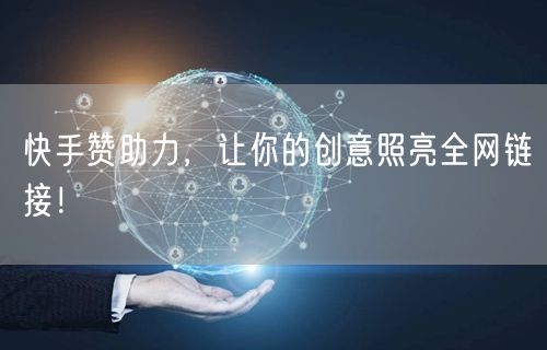快手赞助力，让你的创意照亮全网链接！