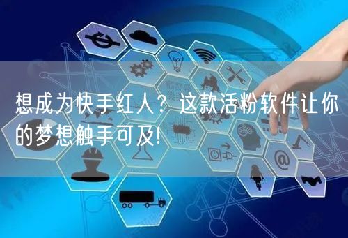 想成为快手红人？这款活粉软件让你的梦想触手可及!