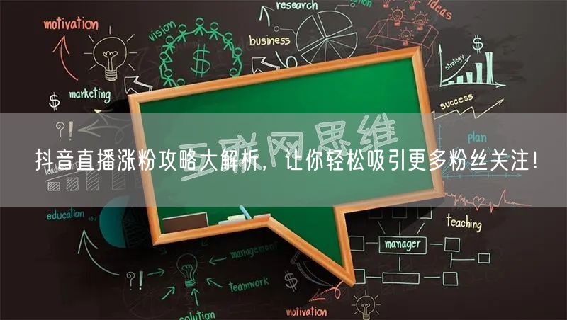 抖音直播涨粉攻略大解析，让你轻松吸引更多粉丝关注！