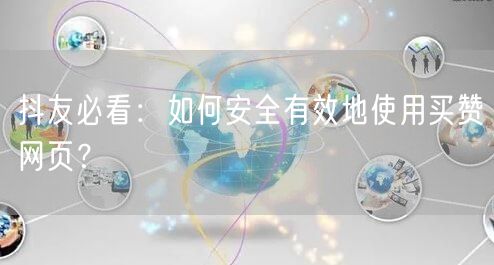 抖友必看：如何安全有效地使用买赞网页？
