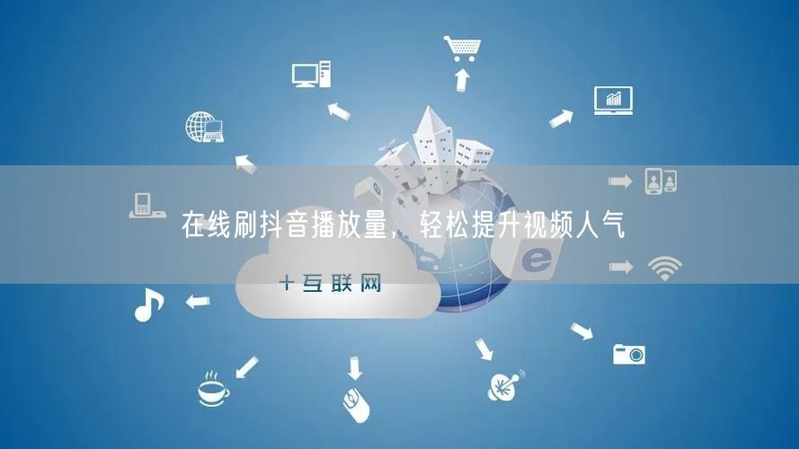 在线刷抖音播放量，轻松提升视频人气