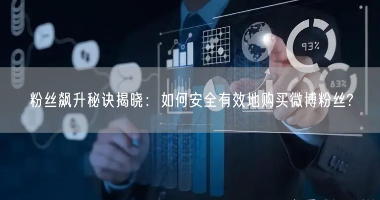 粉丝飙升秘诀揭晓：如何安全有效地购买微博粉丝?