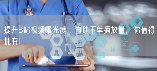 提升B站视频曝光度，自助下单播放量，你值得拥有！