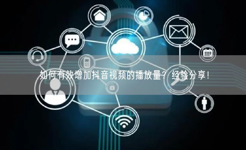 如何有效增加抖音视频的播放量？经验分享！