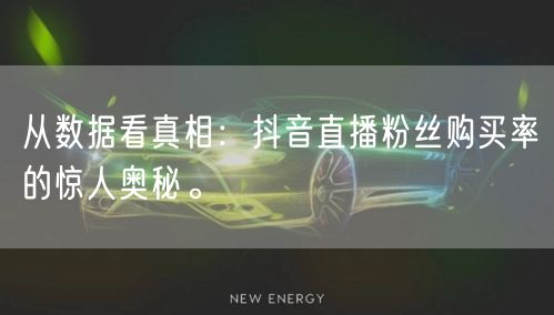从数据看真相：抖音直播粉丝购买率的惊人奥秘。